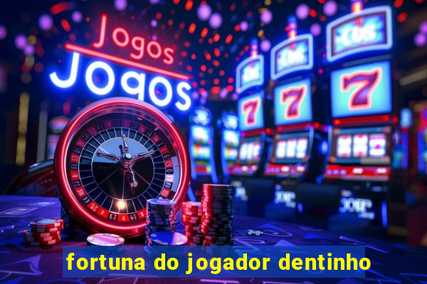 fortuna do jogador dentinho